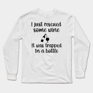 I Just Rescued Some Wine it Was Trapped In A bottle Long Sleeve T-Shirt